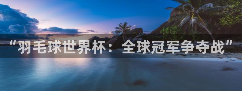 2026男足世界杯：“羽毛球世界杯：全球冠军争夺战”